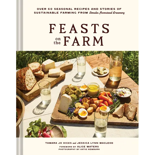 Feasts on the Farm: Over 60 Seasonal Recipes and Stories of Sustainable Farming from Tomales Farmstead Creamery - Hardcover