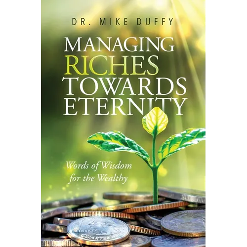 Managing Riches Towards Eternity: Words of Wisdom for the Wealthy - Paperback