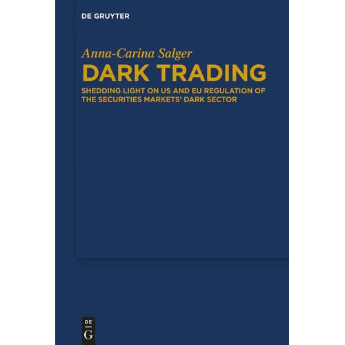 Dark Trading: Shedding Light on Us and EU Regulation of the Securities Markets' Dark Sector - Hardcover
