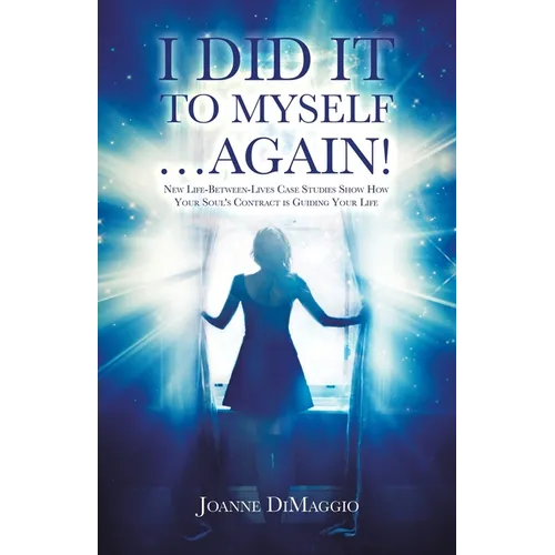 I Did It to Myself...Again!: New Life-Between-Lives Case Studies Show How Your Soul's Contract Is Guiding Your Life - Paperback