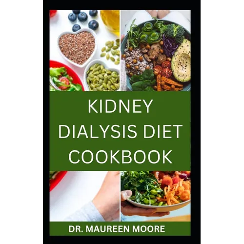 Kidney Dialysis Diet Cookbook: Delicious And Healthy Recipes For People On Kidney Dialysis - Paperback
