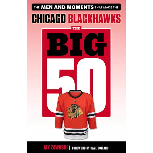 The Big 50: Chicago Blackhawks: The Men and Moments That Made the Chicago Blackhawks - Paperback
