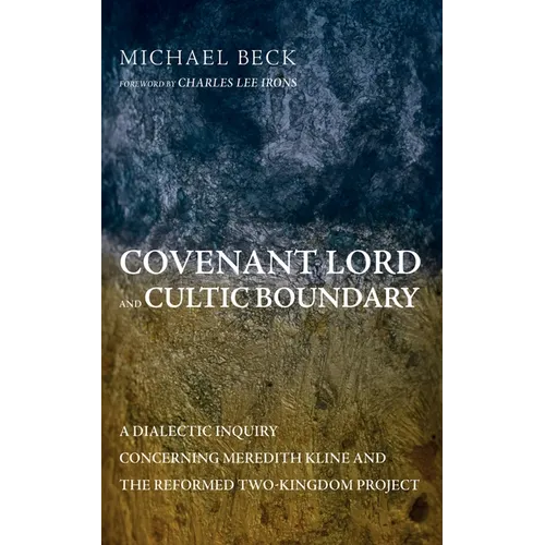 Covenant Lord and Cultic Boundary: A Dialectic Inquiry Concerning Meredith Kline and the Reformed Two-Kingdom Project - Hardcover