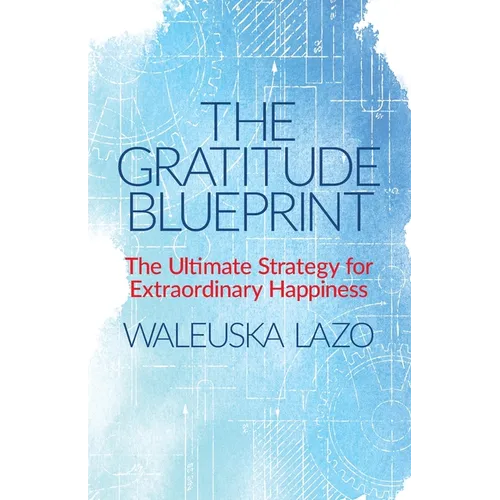 The Gratitude Blueprint: The Ultimate Strategy for Extraordinary Happiness - Paperback