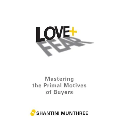Love + Fear: Mastering the Primal Motives of Buyers - Paperback