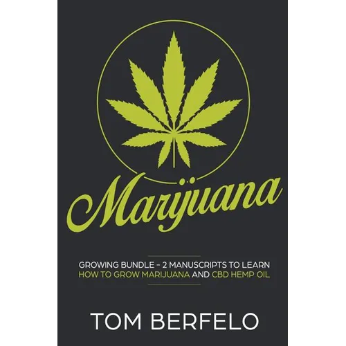 Marijuana: Growing bundle - 2 Manuscripts to learn how to grow marijuana and CBD Hemp Oil - Paperback