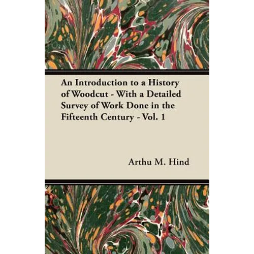 An Introduction to a History of Woodcut - With a Detailed Survey of Work Done in the Fifteenth Century - Vol. 1 - Paperback