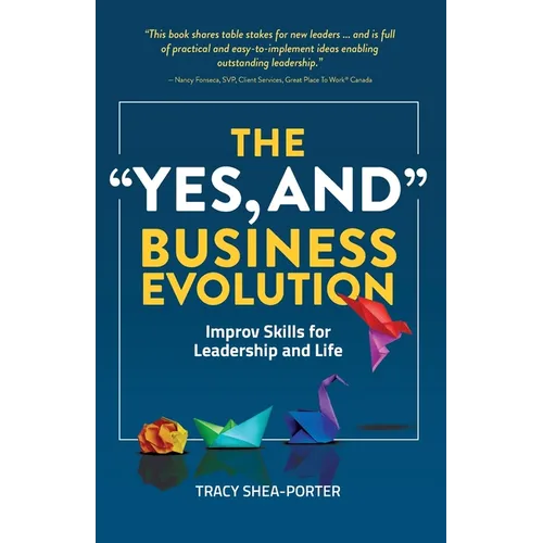 The "Yes, And" Business Evolution: Improv Skills for Leadership and Life - Paperback