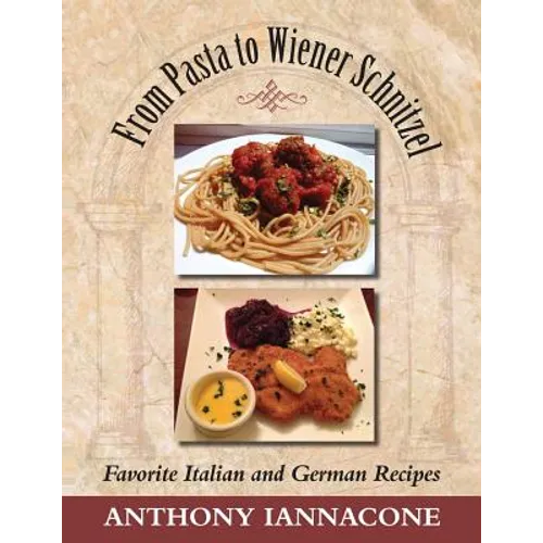 From Pasta to Wiener Schnitzel, Favorite Italian and German Recipes - Paperback