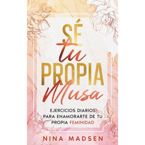Sé tu propia musa: Ejercicios diarios para enamorarte de tu propia feminidad - Hardcover