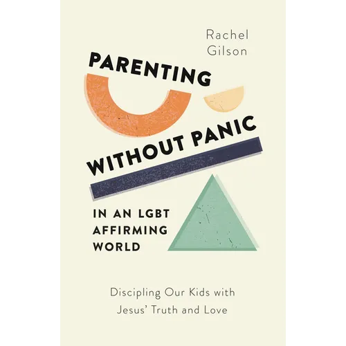 Parenting Without Panic in an Lgbt-Affirming World: Discipling Our Kids with Jesus' Truth and Love - Paperback