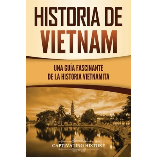 Historia de Vietnam: Una Guía Fascinante de la Historia Vietnamita - Paperback