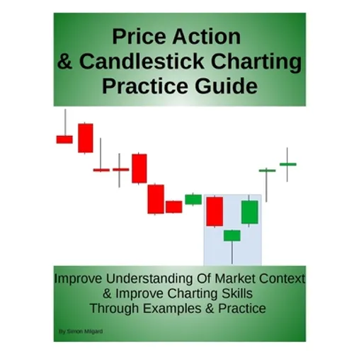 Price Action & Candlestick Charting Practice Guide: Improve Understanding Of Market Context & Improve Charting Skills Through Examples & Practice - Paperback