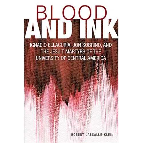 Blood and Ink; Ignacio Ellacuria, Jon Sobrino, and the Jesuit Martyrs of the University of Central America - Paperback