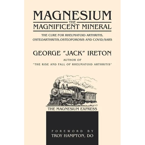 Magnesium The Magnificent Mineral: The Cure For Rheumatoid Arthritis, Osteoarthritis, Osteoporosis and Covid/SARS - Paperback