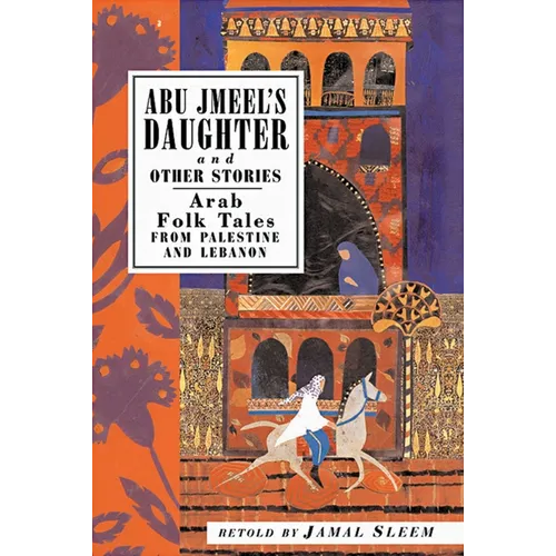 Abu Jmeel's Daughter and Other Stories: Arab Folk Tales from Palestine and Lebanon - Paperback