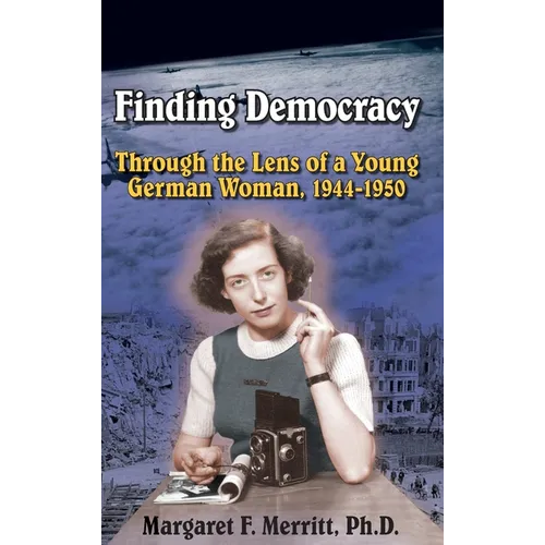 Finding Democracy Through the Lens of a Young German Woman, 1944-1950 - Hardcover