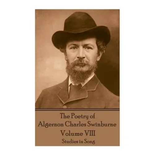 The Poetry of Algernon Charles Swinburne - Volume VIII: Studies in Song - Paperback
