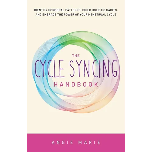 The Cycle Syncing Handbook: Identify Hormonal Patterns, Build Holistic Habits, and Embrace the Power of Your Menstrual Cycle - Paperback