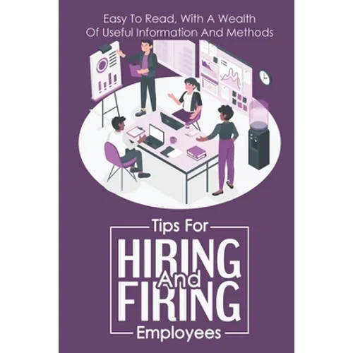 Tips For Hiring And Firing Employees: Easy To Read, With A Wealth Of Useful Information And Methods: Hire Slow - Paperback