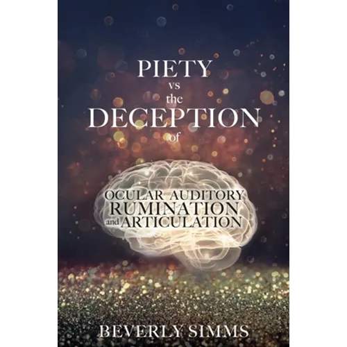 PIETY vs the DECEPTION of OCULAR AUDITORY RUMINATION and ARTICULATION - Paperback