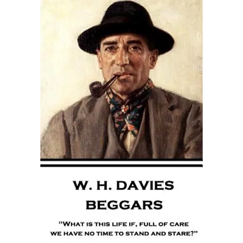 W. H. Davies - Beggars: "What is this life if, full of care, we have no time to stand and stare?" - Paperback