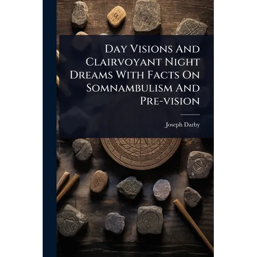 Day Visions And Clairvoyant Night Dreams With Facts On Somnambulism And Pre-vision - Paperback