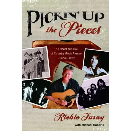 Pickin' Up the Pieces: The Heart and Soul of Country Rock Pioneer Richie Furay - Paperback