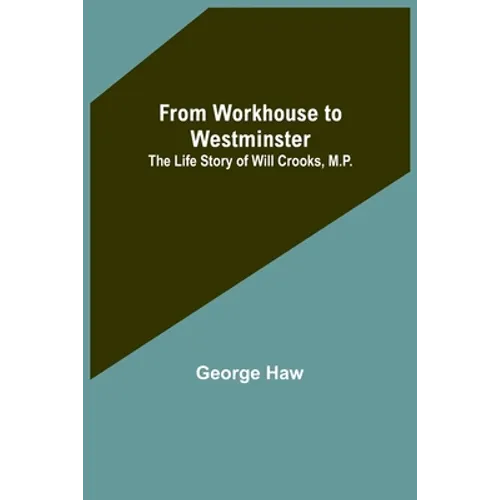 From Workhouse to Westminster: The Life Story of Will Crooks, M.P. - Paperback