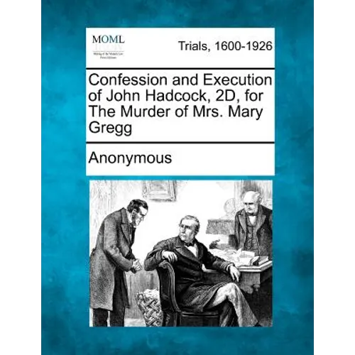 Confession and Execution of John Hadcock, 2d, for the Murder of Mrs. Mary Gregg - Paperback