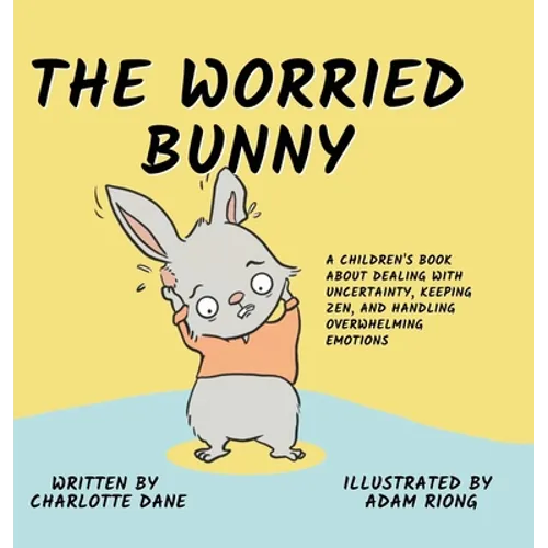 The Worried Bunny: A Children's Book About Dealing With Uncertainty, Keeping Zen, and Handling Overwhelming Emotions - Hardcover