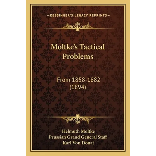 Moltke's Tactical Problems: From 1858-1882 (1894) - Paperback