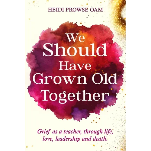 We Should Have Grown Old Together: Grief as a teacher, through life, love, leadership and death. - Paperback