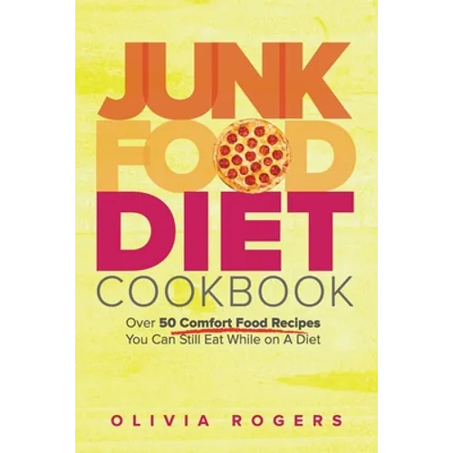 Junk Food Diet Cookbook: Over 50 Comfort Food Recipes You Can Still Eat While on A Diet - Paperback