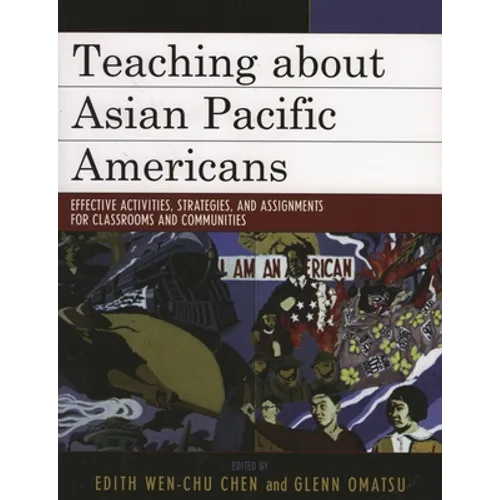 Teaching about Asian Pacific Americans: Effective Activities, Strategies, and Assignments for Classrooms and Communities - Paperback