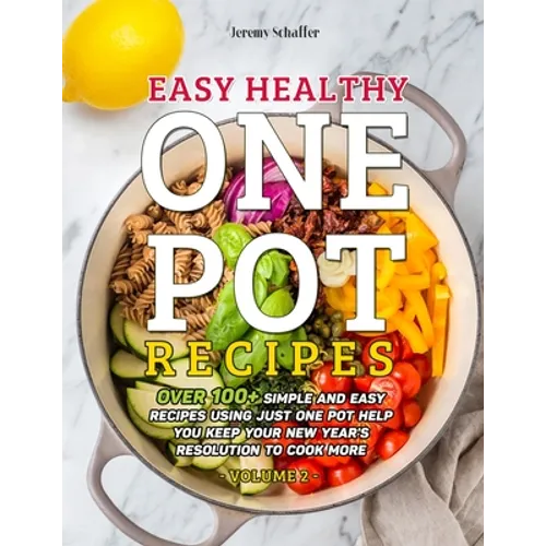 Easy Healthy One Pot Recipes: Over 100+ Simple and Easy Recipes Using Just One Pot help you keep your New Year's resolution to Cook More (Volume 2) - Paperback