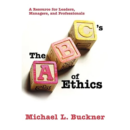 The ABCs of Ethics: A Resource for Leaders, Managers, and Professionals - Paperback