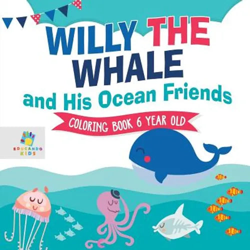 Willy the Whale and His Ocean Friends Coloring Book 6 Year Old - Paperback
