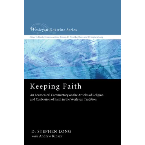 Keeping Faith: An Ecumenical Commentary on the Articles of Religion and Confession of Faith in the Wesleyan Tradition - Hardcover