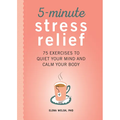 5-Minute Stress Relief: 75 Exercises to Quiet Your Mind and Calm Your Body - Paperback