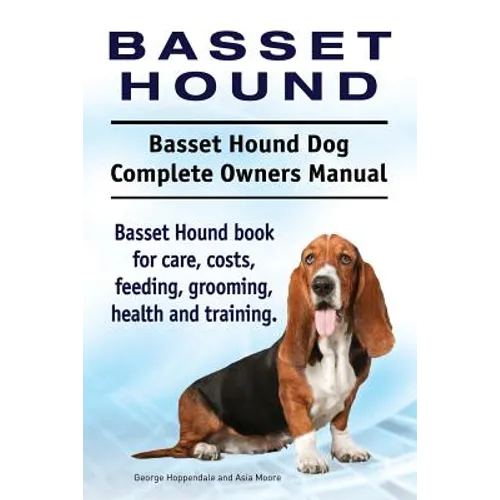 Basset Hound. Basset Hound Dog Complete Owners Manual. Basset Hound book for care, costs, feeding, grooming, health and training. - Paperback
