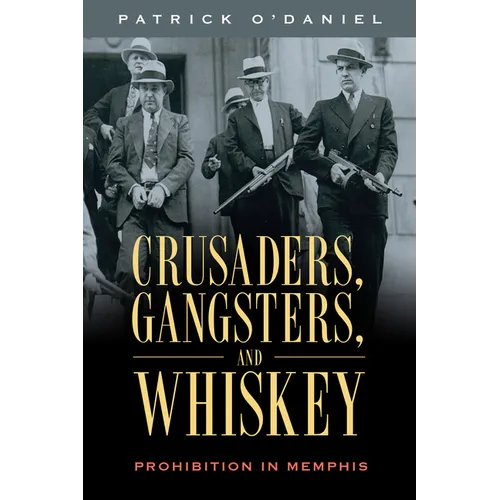 Crusaders, Gangsters, and Whiskey: Prohibition in Memphis - Paperback