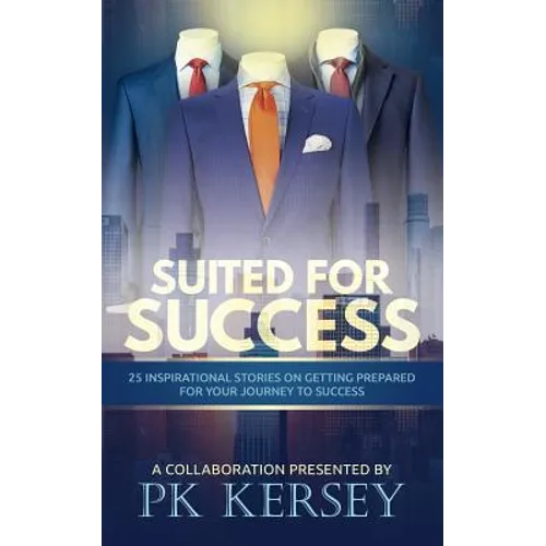 Suited For Success: 25 Inspirational Stories on Getting Prepared for Your Journey to Success - Paperback