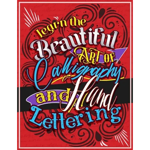 Learn the Beautiful art of Calligraphy and Hand lettering: The Modern Way of Creative Relaxation With Practice Pages & More! - Paperback