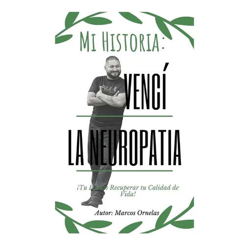 Mi Historia: Vencí la Neuropatía: Tu Puedes Recuperar tu Calidad de Vida - Paperback