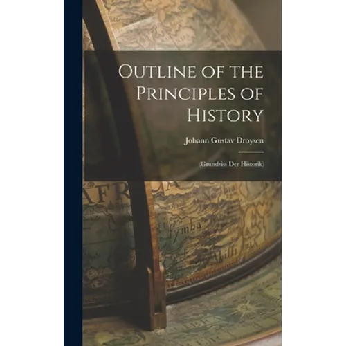 Outline of the Principles of History: (Grundriss Der Historik) - Hardcover