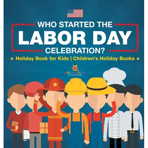 Who Started the Labor Day Celebration? Holiday Book for Kids Children's Holiday Books - Hardcover