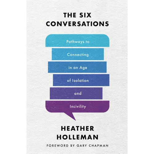 The Six Conversations: Pathways to Connecting in an Age of Isolation and Incivility - Paperback