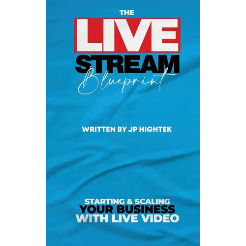 The Livestream Blueprint: Starting and Scaling Your Business with Live Video - Hardcover