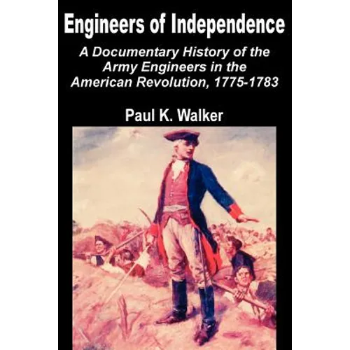Engineers of Independence: A Documentary History of the Army Engineers in the American Revolution, 1775-1783 - Paperback